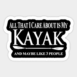 Kayak Kayaker Gift Kayaking All That I Care About Is My Kayak And Like People Paddle Life Kayak Gifts kayak game Sticker